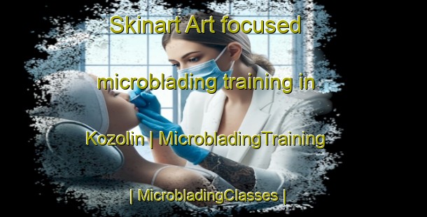 Skinart Art-focused microblading training in Kozolin | MicrobladingTraining | MicrobladingClasses | SkinartTraining-Poland
